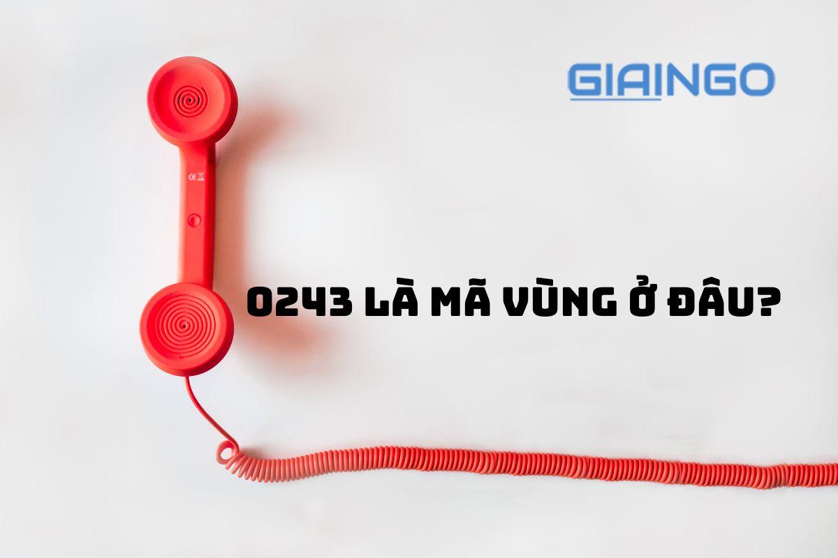 0243 là mã vùng ở đâu? Cuộc gợi 0243 có an toàn không?