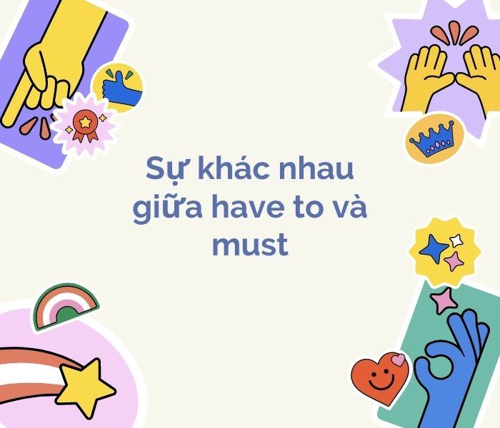 Sự khác nhau giữa have to và must