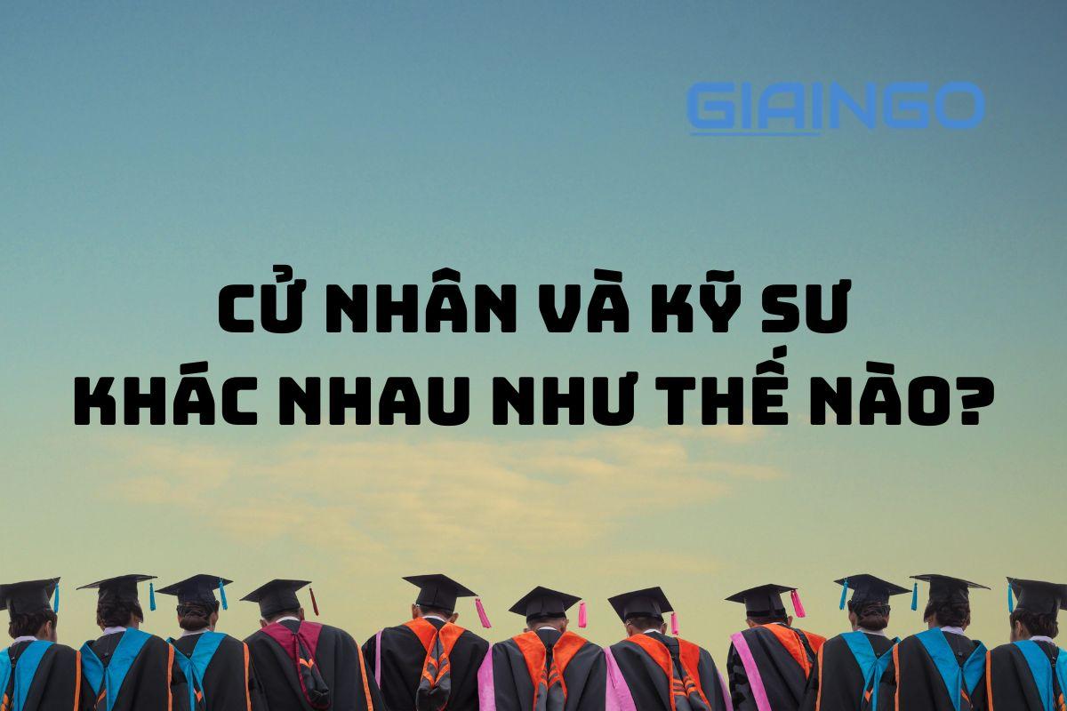 Cử nhân và kỹ sư khác nhau như thế nào? Hãy phân biệt