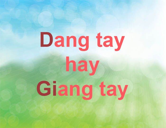 Giang tay hay dang tay? Từ nào mới đúng chính tả tiếng Việt?