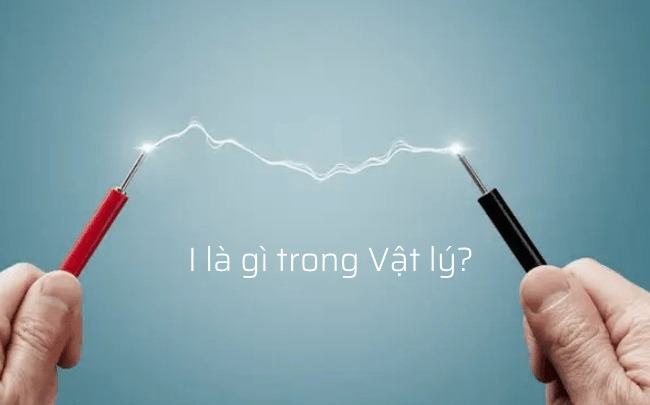 I là gì trong Vật lý? Công thức tính cường độ dòng điện