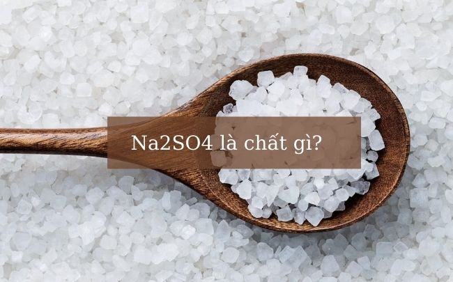 Na2SO4 có kết tủa không? Cách điều chế muối Natri Sunfat