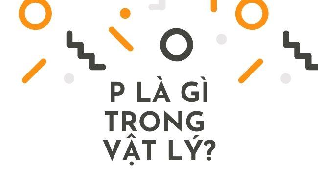 P là gì trong vật lý?