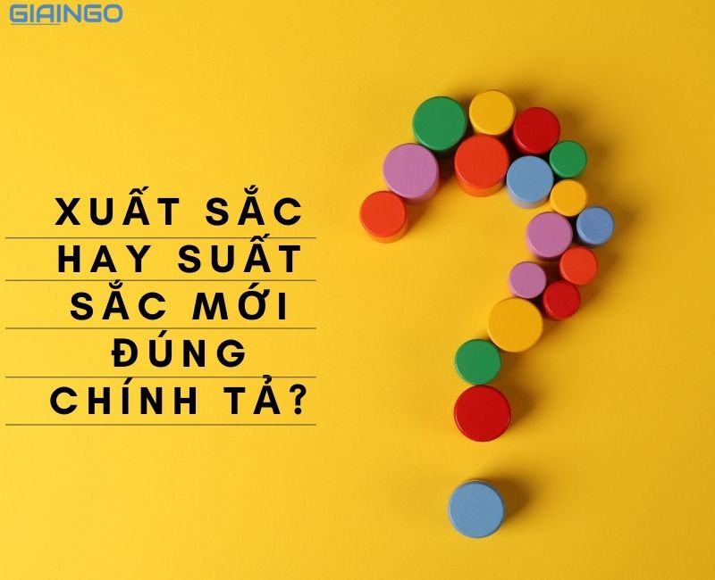 Xuất sắc hay suất xắc? Từ nào mới đúng chính tả